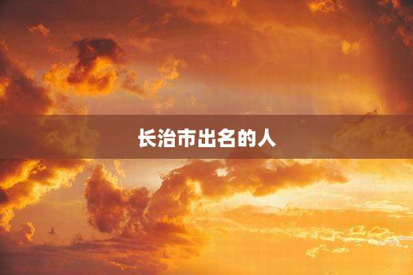 长治市出名的人