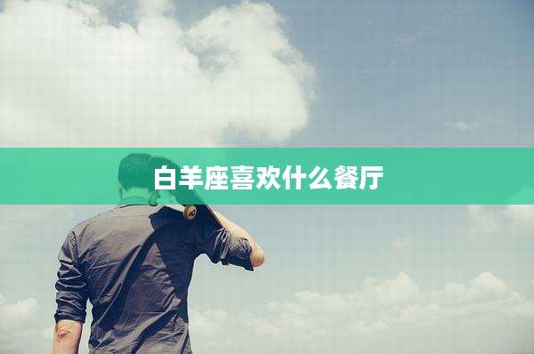 白羊座喜欢什么餐厅