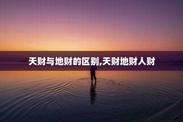 天财与地财的区别,天财地财人财