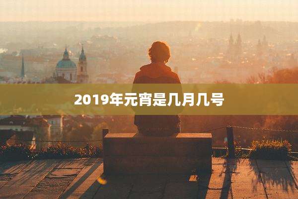 2019年元宵是几月几号