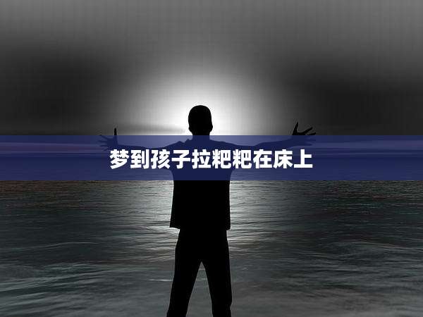 梦到孩子拉粑粑在床上