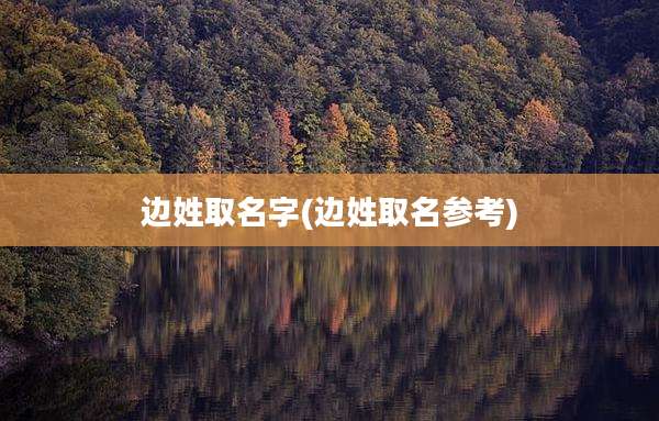 边姓取名字(边姓取名参考)