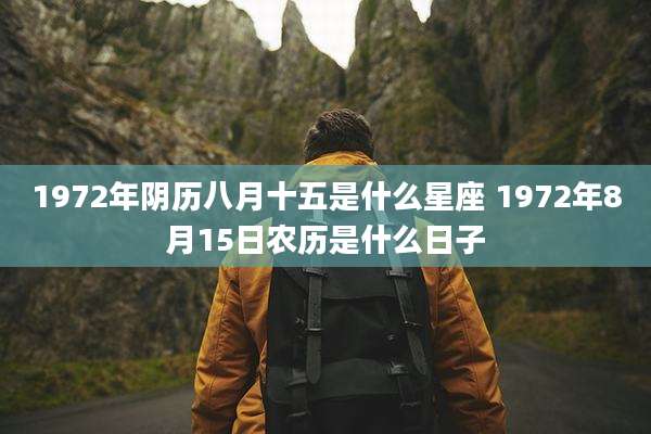 1972年阴历八月十五是什么星座 1972年8月15日农历是什么日子