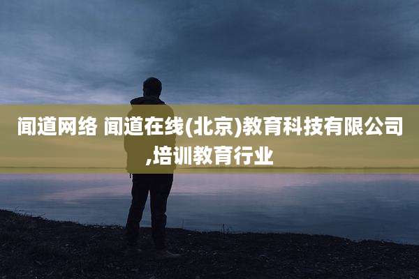 闻道网络 闻道在线(北京)教育科技有限公司,培训教育行业