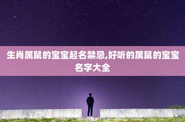 生肖属鼠的宝宝起名禁忌,好听的属鼠的宝宝名字大全