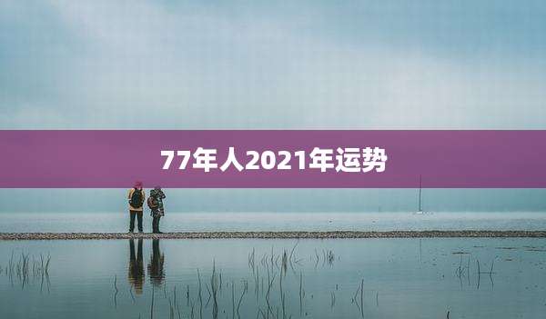 77年人2021年运势