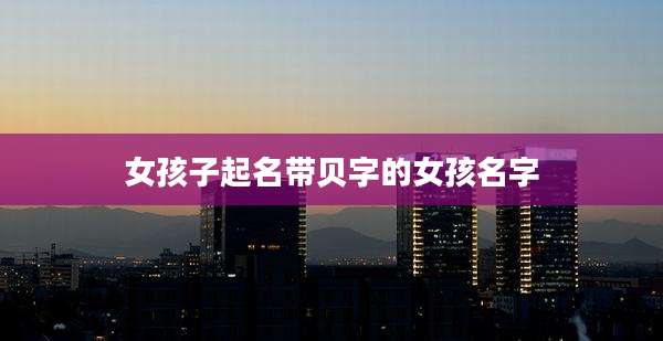 女孩子起名带贝字的女孩名字