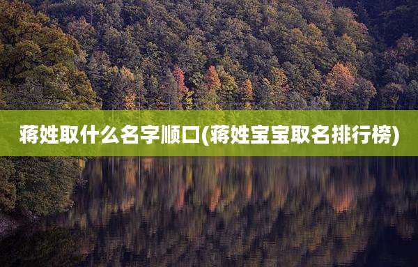 蒋姓取什么名字顺口(蒋姓宝宝取名排行榜)