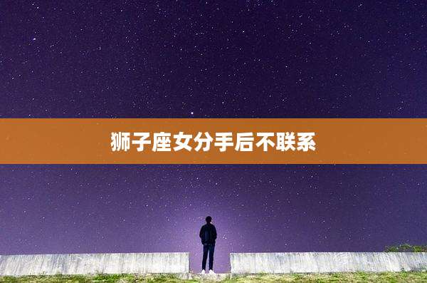 狮子座女分手后不联系