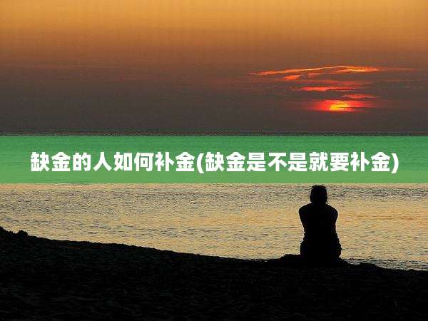缺金的人如何补金(缺金是不是就要补金)