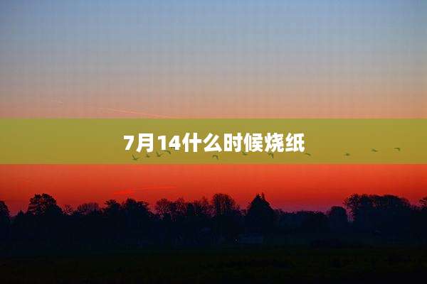 7月14什么时候烧纸
