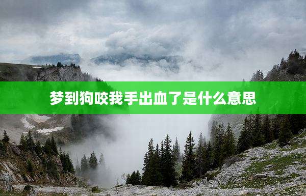 梦到狗咬我手出血了是什么意思