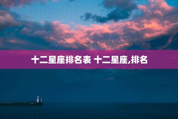 十二星座排名表 十二星座,排名