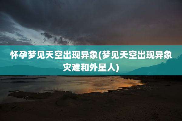 怀孕梦见天空出现异象(梦见天空出现异象灾难和外星人)