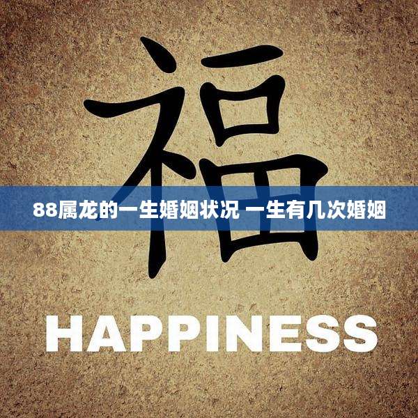 88属龙的一生婚姻状况 一生有几次婚姻