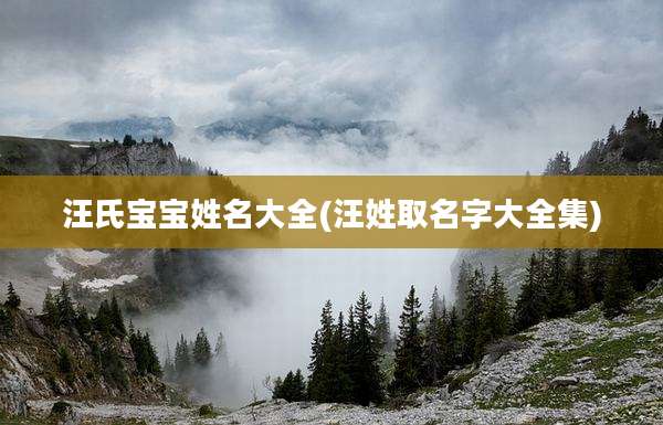 汪氏宝宝姓名大全(汪姓取名字大全集)