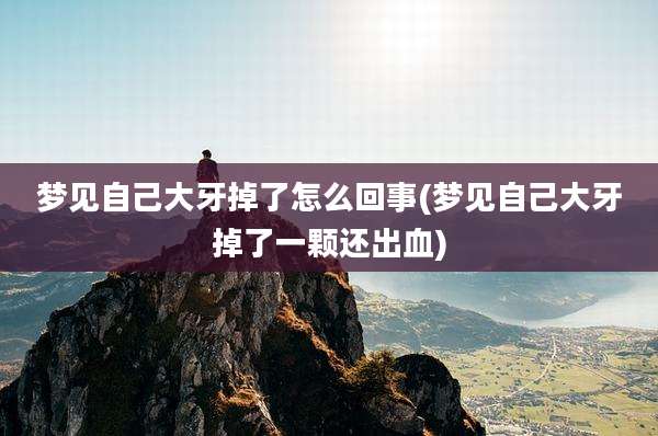 梦见自己大牙掉了怎么回事(梦见自己大牙掉了一颗还出血)