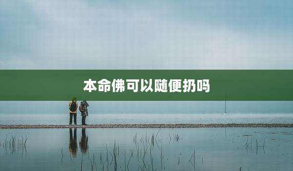 本命佛可以随便扔吗