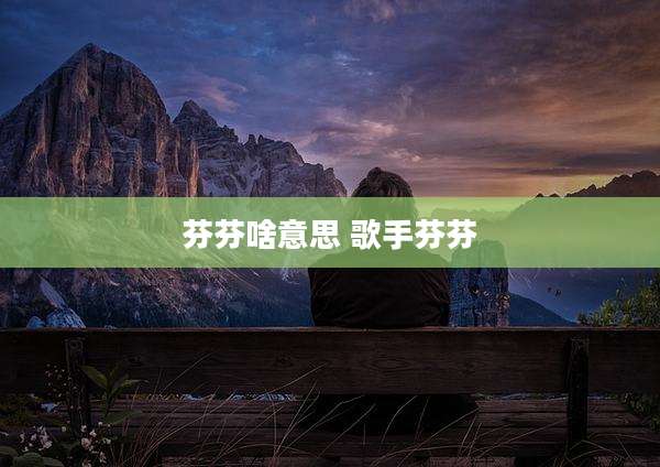 芬芬啥意思 歌手芬芬