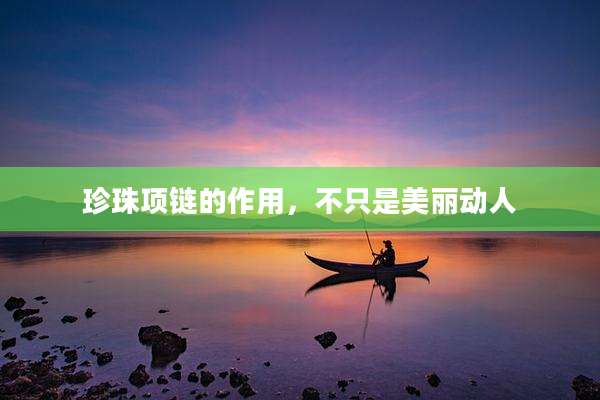 珍珠项链的作用,不只是美丽动人
