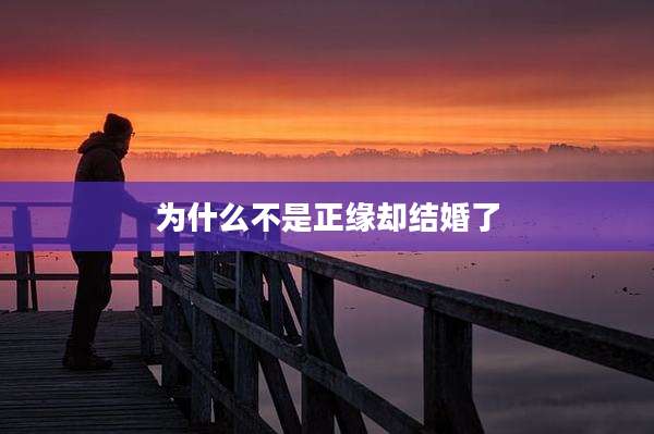 为什么不是正缘却结婚了