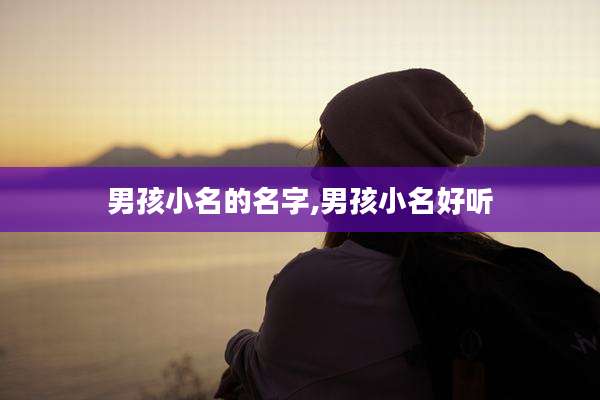 男孩小名的名字,男孩小名好听