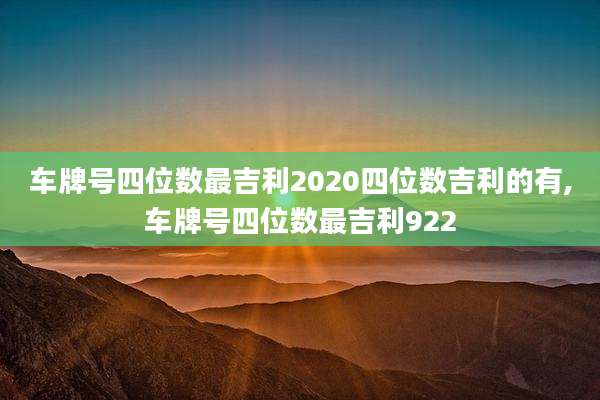 车牌号四位数最吉利2020四位数吉利的有,车牌号四位数最吉利922