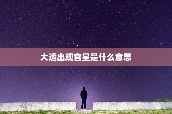 大运出现官星是什么意思