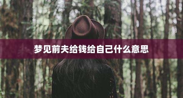 梦见前夫给钱给自己什么意思