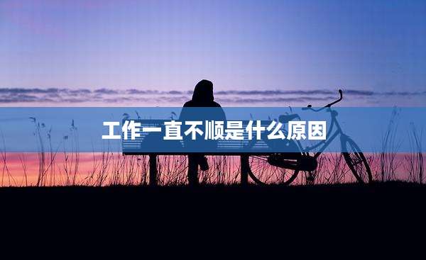 工作一直不顺是什么原因