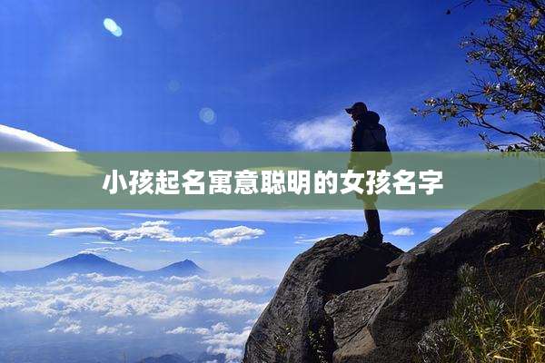 小孩起名寓意聪明的女孩名字