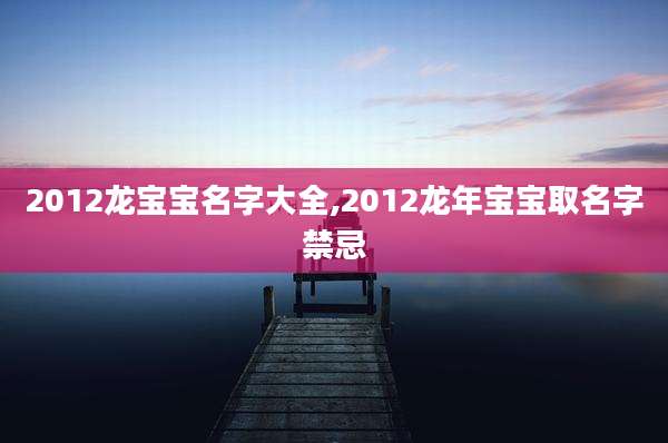 2012龙宝宝名字大全,2012龙年宝宝取名字禁忌