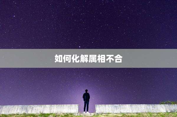 如何化解属相不合