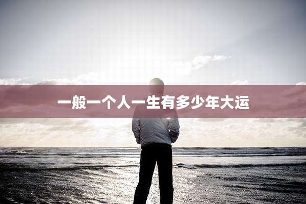 一般一个人一生有多少年大运