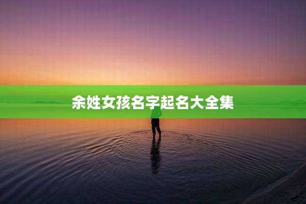 余姓女孩名字起名大全集