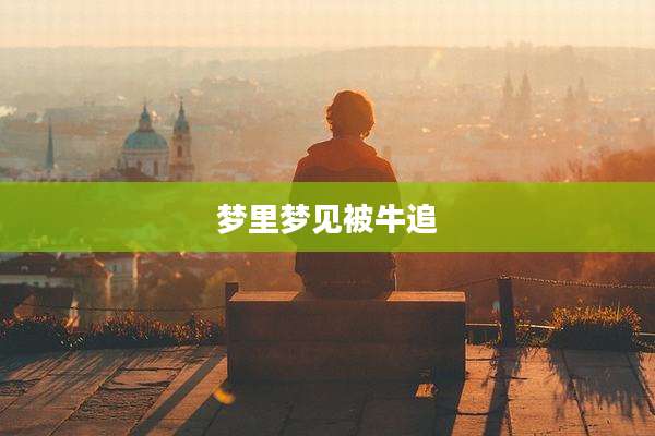 梦里梦见被牛追