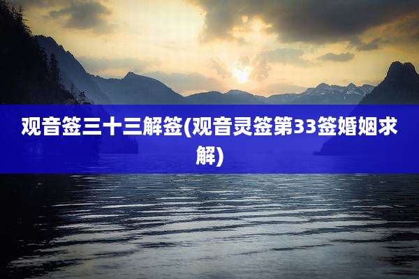 观音签三十三解签(观音灵签第33签婚姻求解)