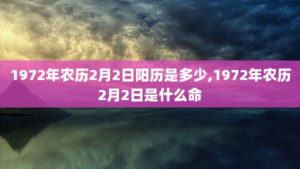 1972年农历2月2日阳历是多少,1972年农历2月2日是什么命
