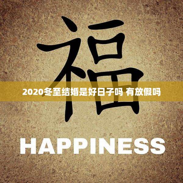 2020冬至结婚是好日子吗 有放假吗