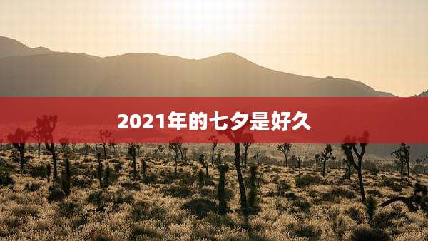 2021年的七夕是好久