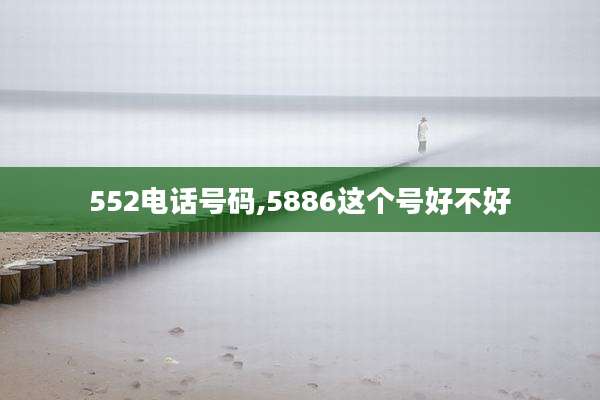 552电话号码,5886这个号好不好