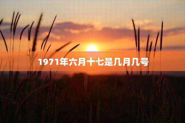 1971年六月十七是几月几号