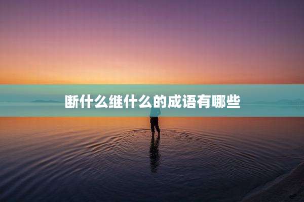 断什么继什么的成语有哪些