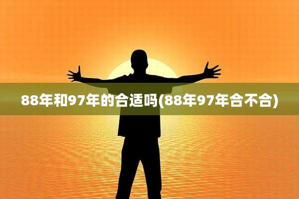 88年和97年的合适吗(88年97年合不合)