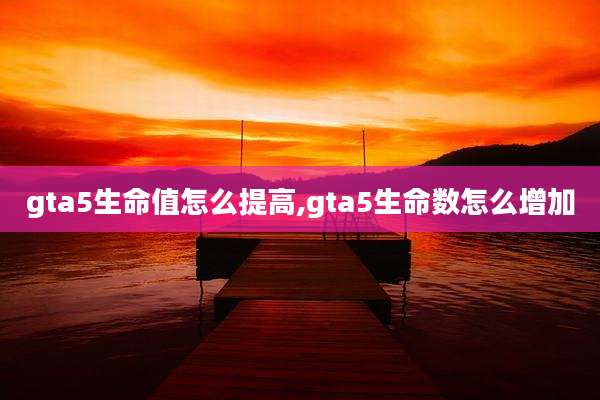 gta5生命值怎么提高,gta5生命数怎么增加