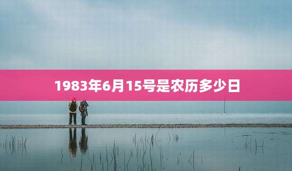 1983年6月15号是农历多少日