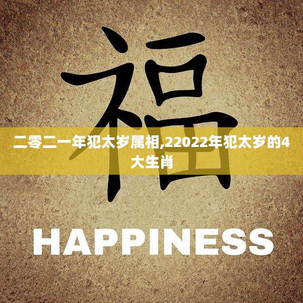 二零二一年犯太岁属相,22022年犯太岁的4大生肖