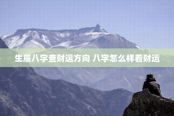 生辰八字查财运方向 八字怎么样看财运
