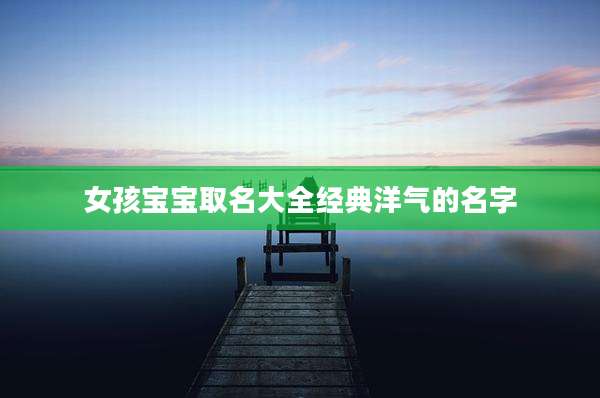女孩宝宝取名大全经典洋气的名字