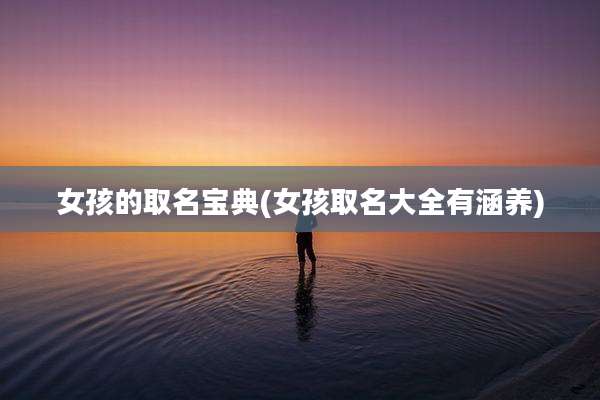 女孩的取名宝典(女孩取名大全有涵养)